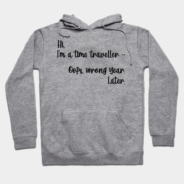 Hi, I'm a time traveller. Oops, wrong year. Later. Hoodie by TypoSomething